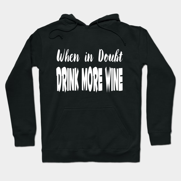 When In Doubt Drink More Wine Hoodie by marktwain7